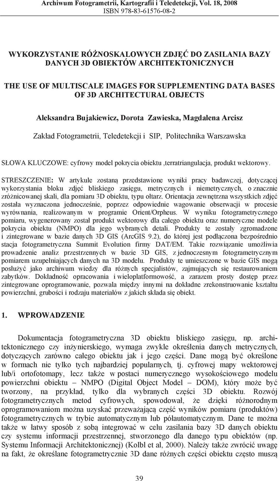OBJECTS Aleksandra Bujakiewicz, Dorota Zawieska, Magdalena Arcisz Zak ad Fotogrametrii, Teledetekcji i SIP, Politechnika Warszawska S OWA KLUCZOWE: cyfrowy model pokrycia obiektu,terratriangulacja,