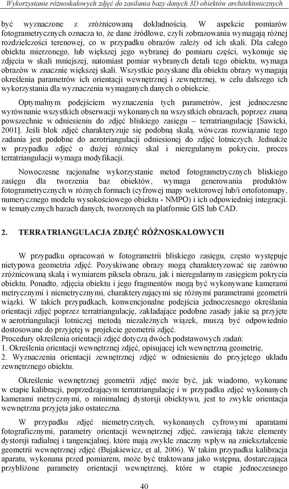 Dla ca ego obiektu mierzonego, lub wi kszej jego wybranej do pomiaru cz ci, wykonuje si zdj cia w skali mniejszej, natomiast pomiar wybranych detali tego obiektu, wymaga obrazów w znacznie wi kszej