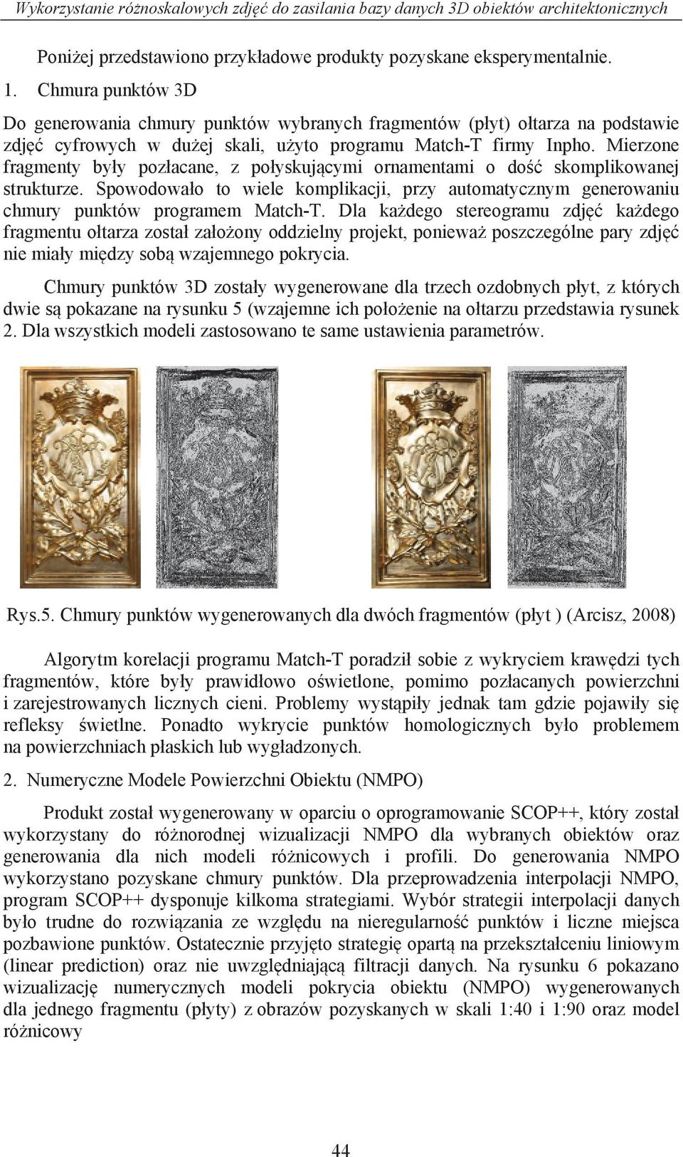 Mierzone fragmenty by y poz acane, z po yskuj cymi ornamentami o do skomplikowanej strukturze. Spowodowa o to wiele komplikacji, przy automatycznym generowaniu chmury punktów programem Match-T.