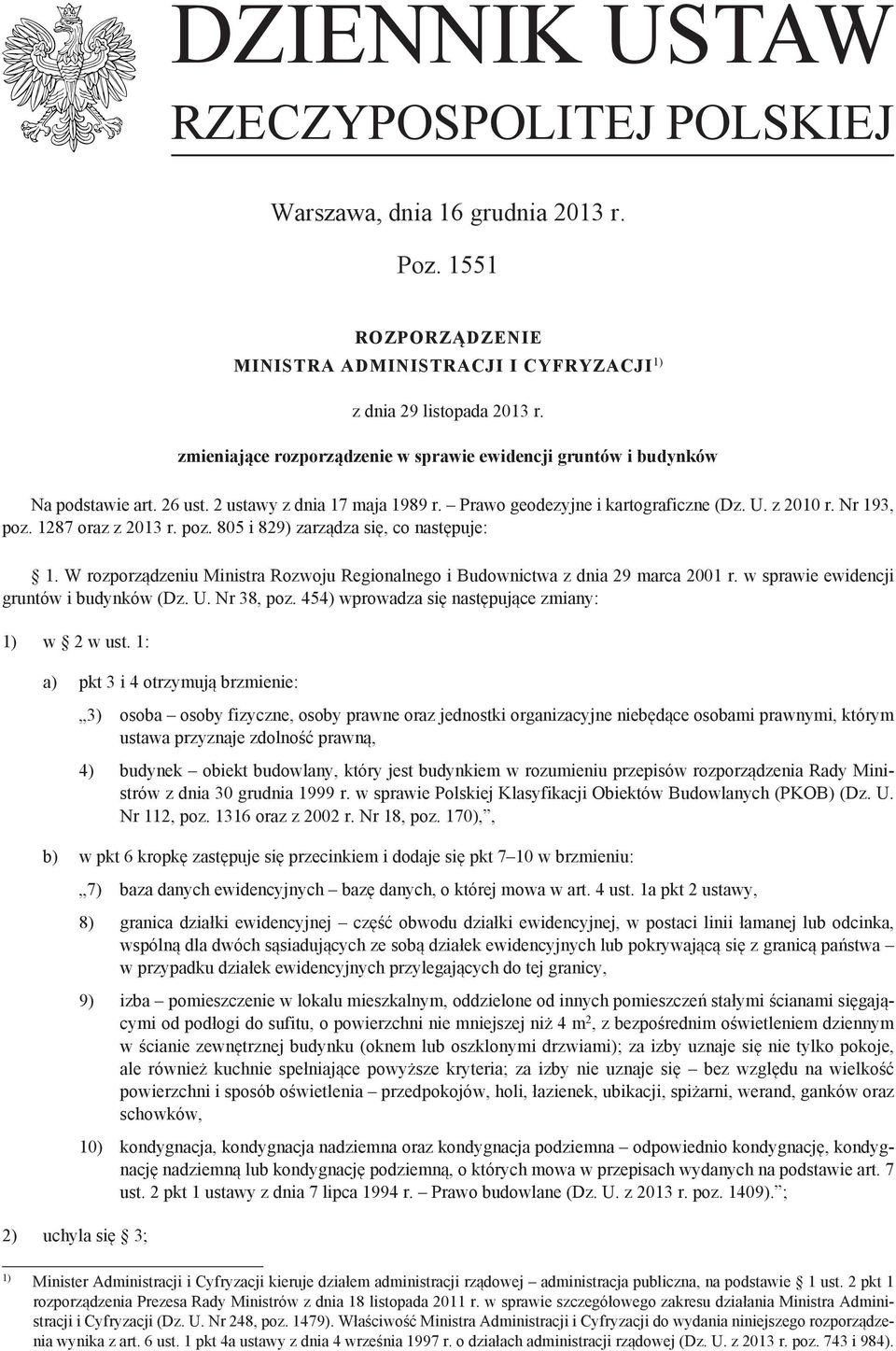 1287 oraz z 2013 r. poz. 805 i 829) zarządza się, co następuje: 1. W rozporządzeniu Ministra Rozwoju Regionalnego i Budownictwa z dnia 29 marca 2001 r. w sprawie ewidencji gruntów i budynków (Dz. U.