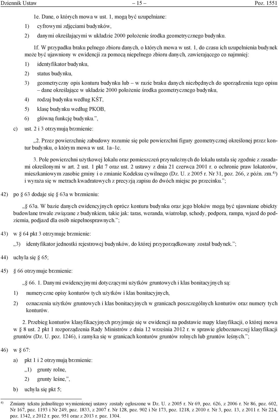 1, do czasu ich uzupełnienia budynek może być ujawniony w ewidencji za pomocą niepełnego zbioru danych, zawierającego co najmniej: 1) identyfikator budynku, 2) status budynku, 3) geometryczny opis