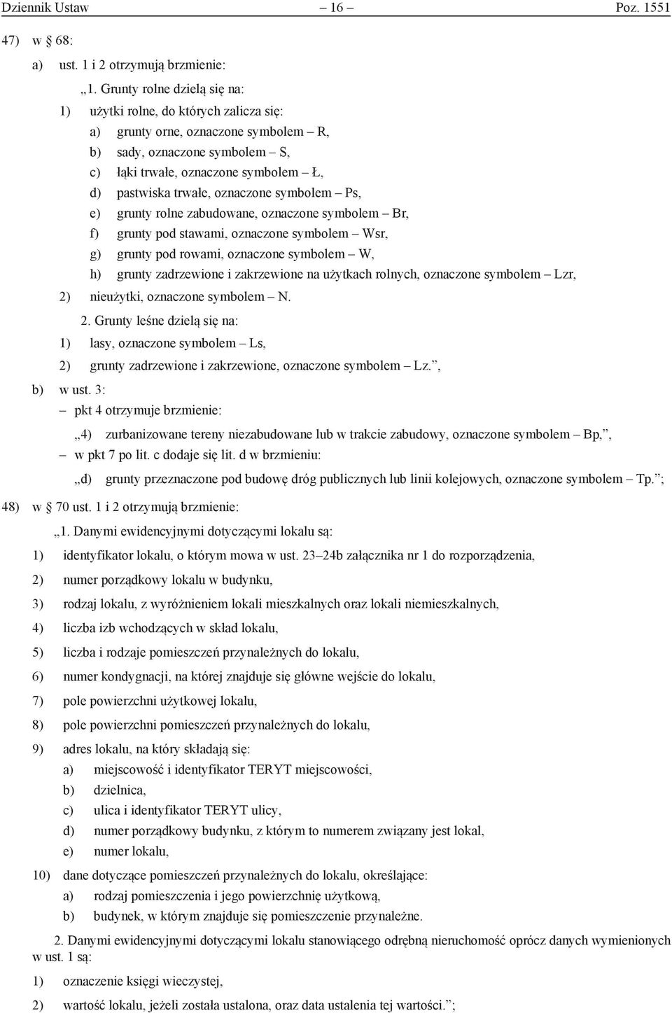 oznaczone symbolem Ps, e) grunty rolne zabudowane, oznaczone symbolem Br, f) grunty pod stawami, oznaczone symbolem Wsr, g) grunty pod rowami, oznaczone symbolem W, h) grunty zadrzewione i