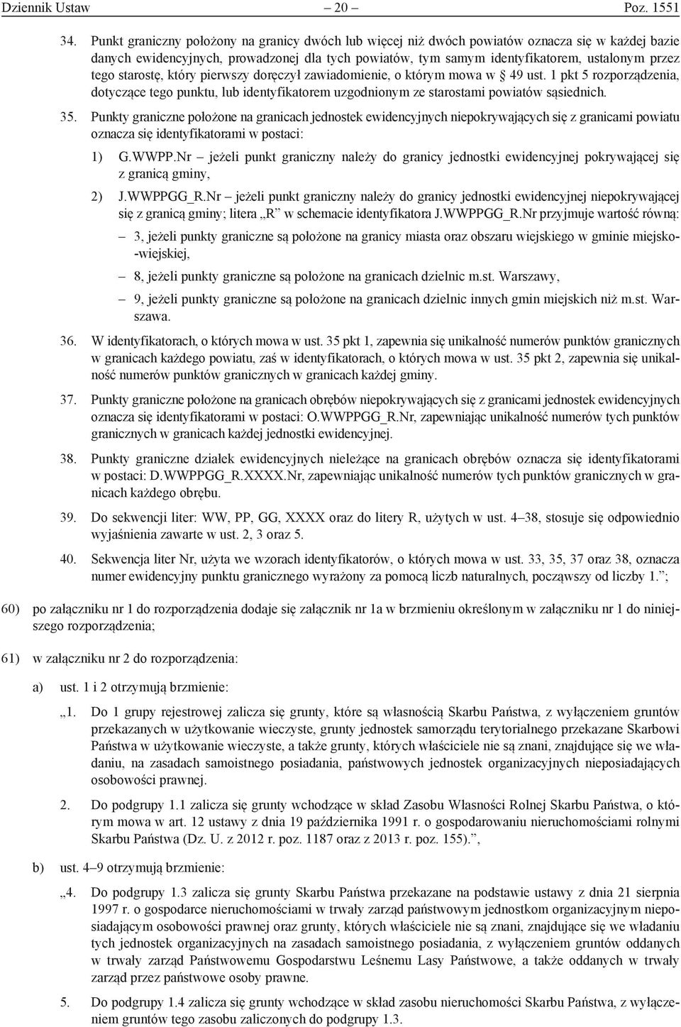 starostę, który pierwszy doręczył zawiadomienie, o którym mowa w 49 ust. 1 pkt 5 rozporządzenia, dotyczące tego punktu, lub identyfikatorem uzgodnionym ze starostami powiatów sąsiednich. 35.