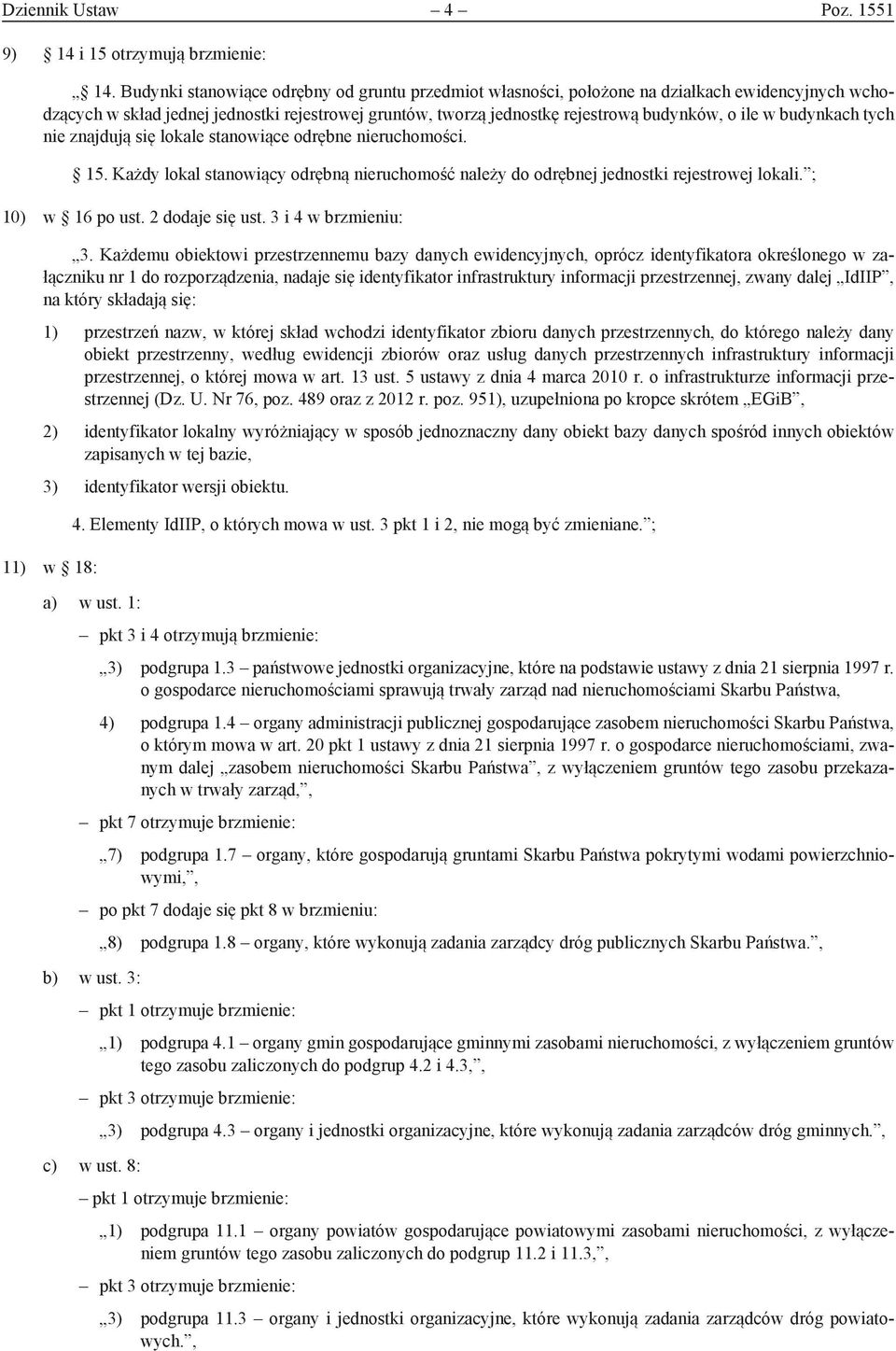 budynkach tych nie znajdują się lokale stanowiące odrębne nieruchomości. 15. Każdy lokal stanowiący odrębną nieruchomość należy do odrębnej jednostki rejestrowej lokali. ; 10) w 16 po ust.