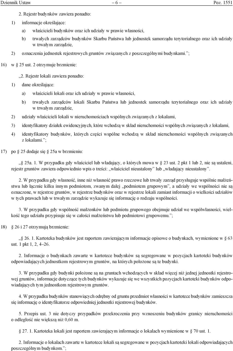 terytorialnego oraz ich udziały w trwałym zarządzie, 2) oznaczenia jednostek rejestrowych gruntów związanych z poszczególnymi budynkami. ; 16) w 25 ust. 2 otrzymuje brzmienie: 2.