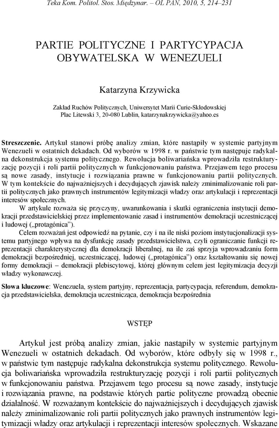 katarzynakrzywicka@yahoo.es Streszczenie. Artykuł stanowi próbę analizy zmian, które nastąpiły w systemie partyjnym Wenezueli w ostatnich dekadach. Od wyborów w 1998 r.