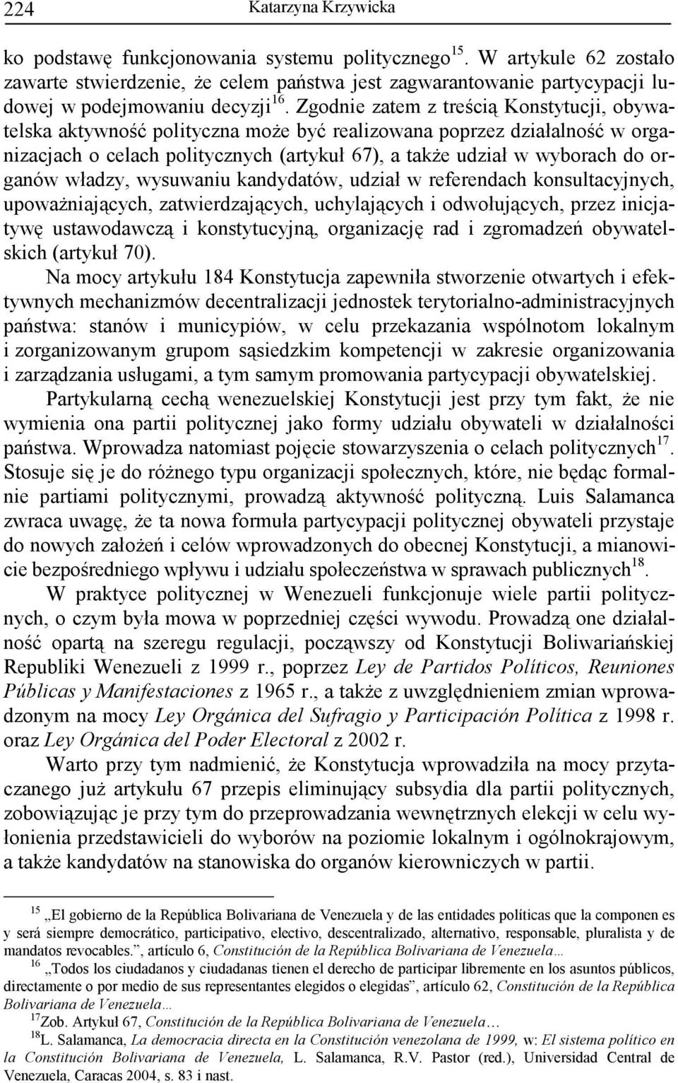 Zgodnie zatem z treścią Konstytucji, obywatelska aktywność polityczna moŝe być realizowana poprzez działalność w organizacjach o celach politycznych (artykuł 67), a takŝe udział w wyborach do organów