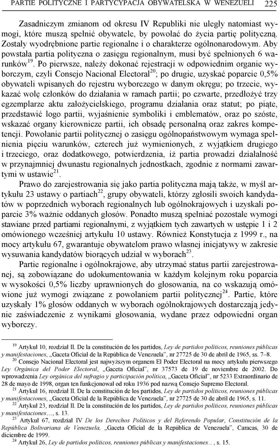 Po pierwsze, naleŝy dokonać rejestracji w odpowiednim organie wyborczym, czyli Consejo Nacional Electoral 20 ; po drugie, uzyskać poparcie 0,5% obywateli wpisanych do rejestru wyborczego w danym