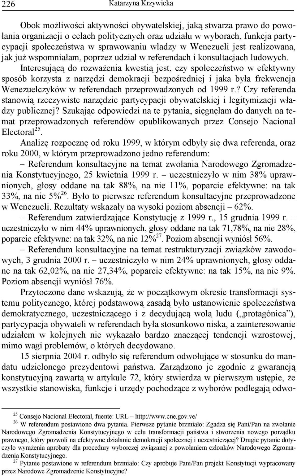 Interesującą do rozwaŝenia kwestią jest, czy społeczeństwo w efektywny sposób korzysta z narzędzi demokracji bezpośredniej i jaka była frekwencja Wenezuelczyków w referendach przeprowadzonych od 1999