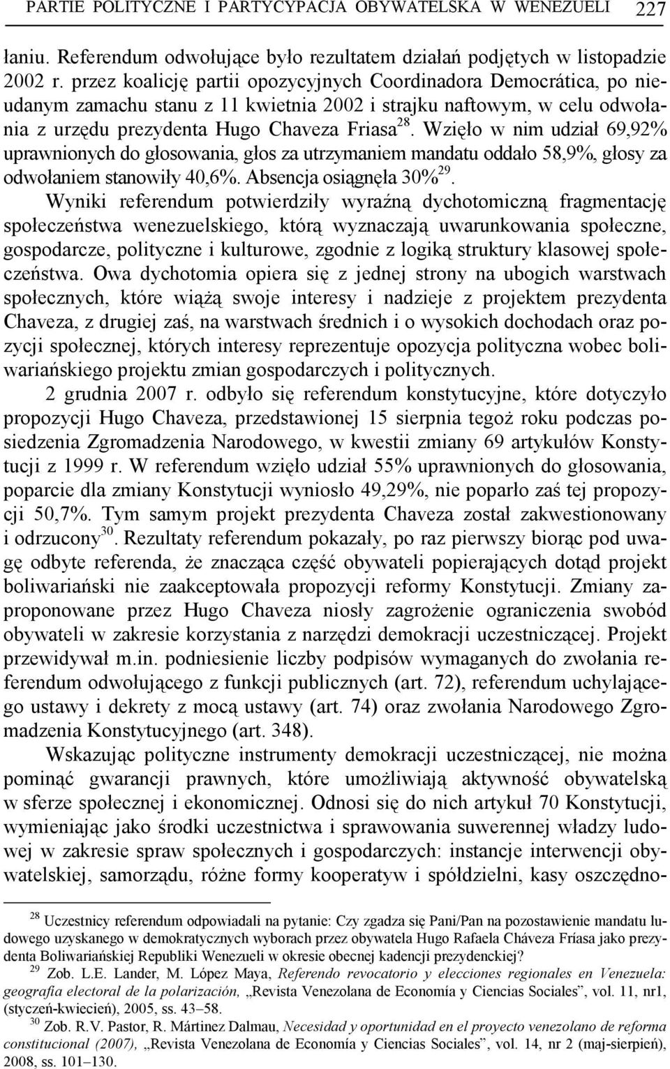 Wzięło w nim udział 69,92% uprawnionych do głosowania, głos za utrzymaniem mandatu oddało 58,9%, głosy za odwołaniem stanowiły 40,6%. Absencja osiągnęła 30% 29.