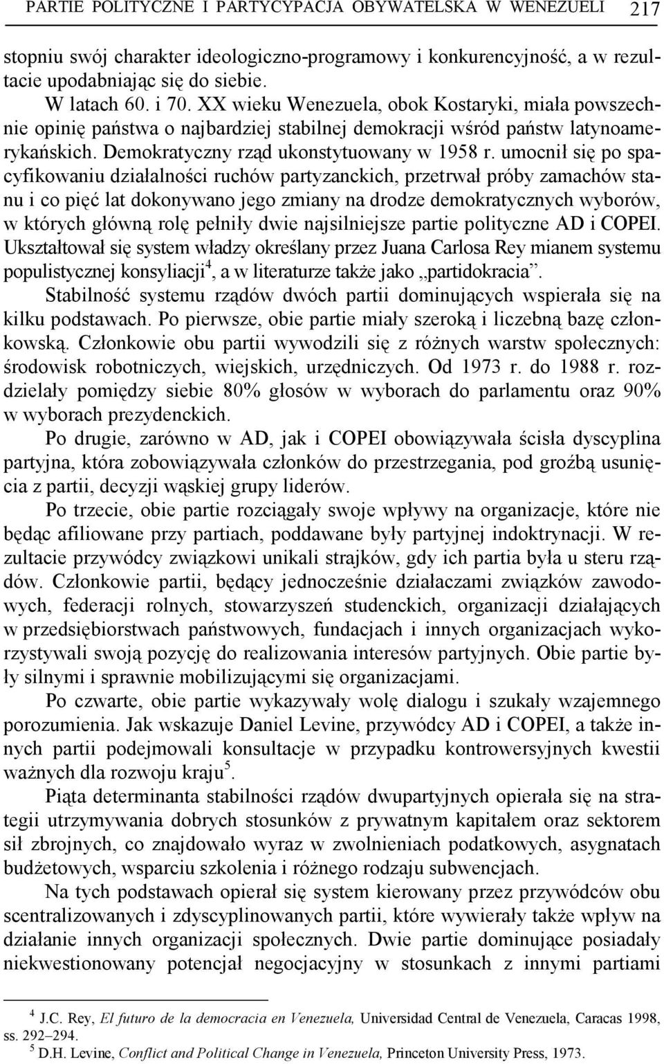 umocnił się po spacyfikowaniu działalności ruchów partyzanckich, przetrwał próby zamachów stanu i co pięć lat dokonywano jego zmiany na drodze demokratycznych wyborów, w których główną rolę pełniły