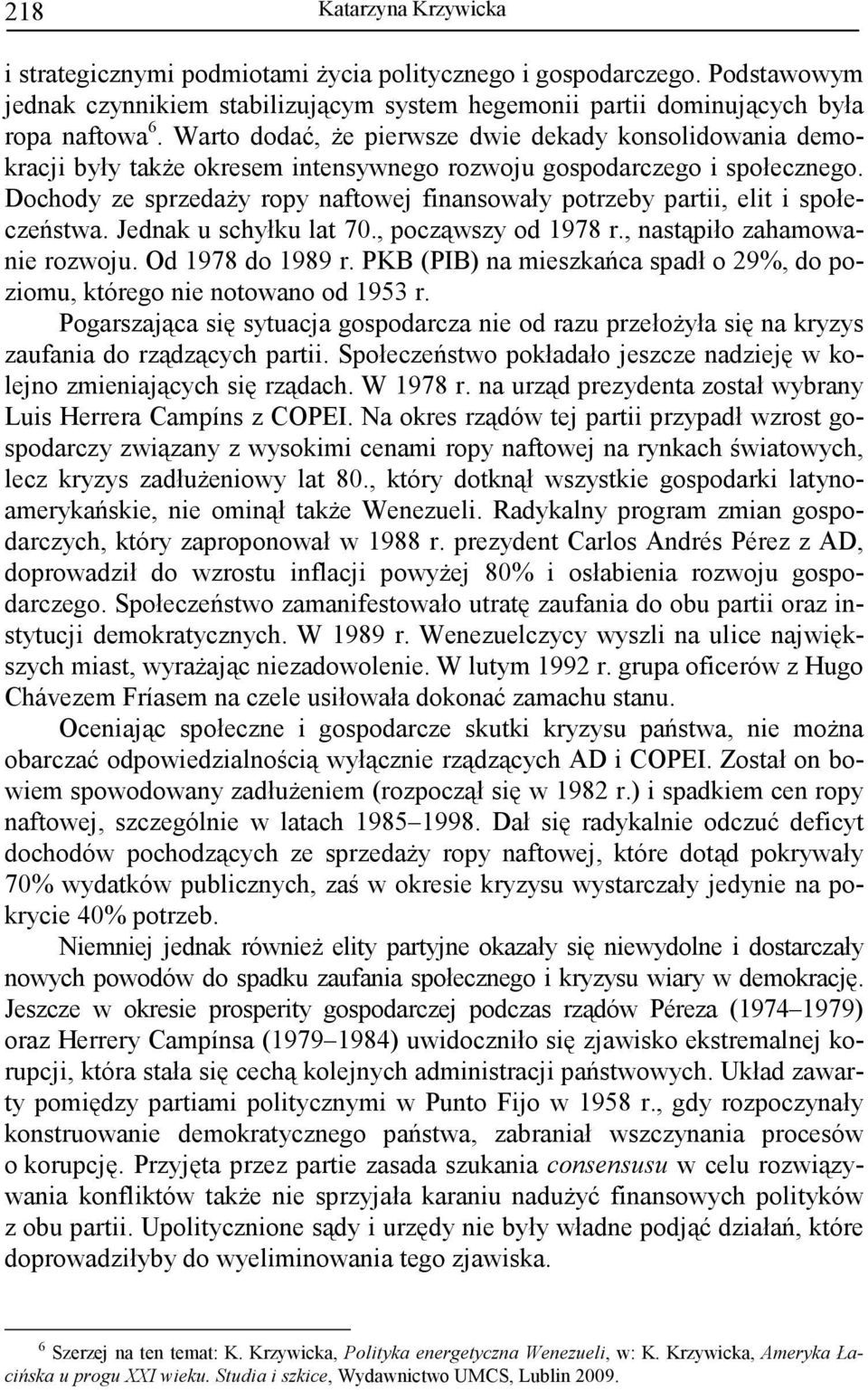 Dochody ze sprzedaŝy ropy naftowej finansowały potrzeby partii, elit i społeczeństwa. Jednak u schyłku lat 70., począwszy od 1978 r., nastąpiło zahamowanie rozwoju. Od 1978 do 1989 r.