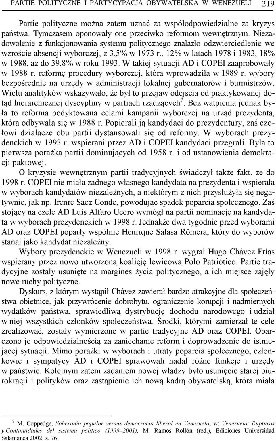 W takiej sytuacji AD i COPEI zaaprobowały w 1988 r. reformę procedury wyborczej, która wprowadziła w 1989 r. wybory bezpośrednie na urzędy w administracji lokalnej gubernatorów i burmistrzów.