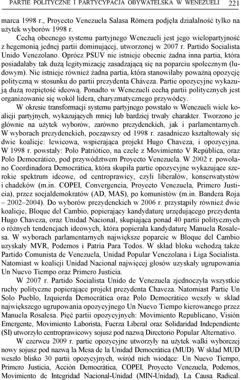 Oprócz PSUV nie istnieje obecnie Ŝadna inna partia, która posiadałaby tak duŝą legitymizację zasadzającą się na poparciu społecznym (ludowym).