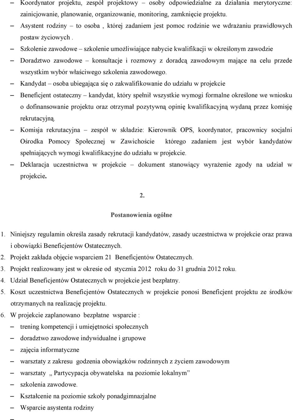 Szkolenie zawodowe szkolenie umożliwiające nabycie kwalifikacji w określonym zawodzie Doradztwo zawodowe konsultacje i rozmowy z doradcą zawodowym mające na celu przede wszystkim wybór właściwego