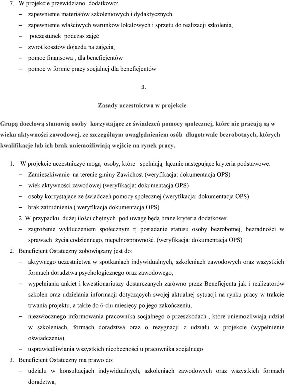 Zasady uczestnictwa w projekcie Grupą docelową stanowią osoby korzystające ze świadczeń pomocy społecznej, które nie pracują są w wieku aktywności zawodowej, ze szczególnym uwzględnieniem osób