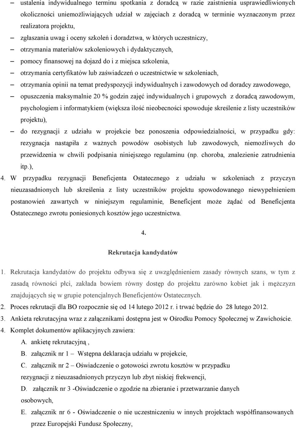 certyfikatów lub zaświadczeń o uczestnictwie w szkoleniach, otrzymania opinii na temat predyspozycji indywidualnych i zawodowych od doradcy zawodowego, opuszczenia maksymalnie 20 % godzin zajęć