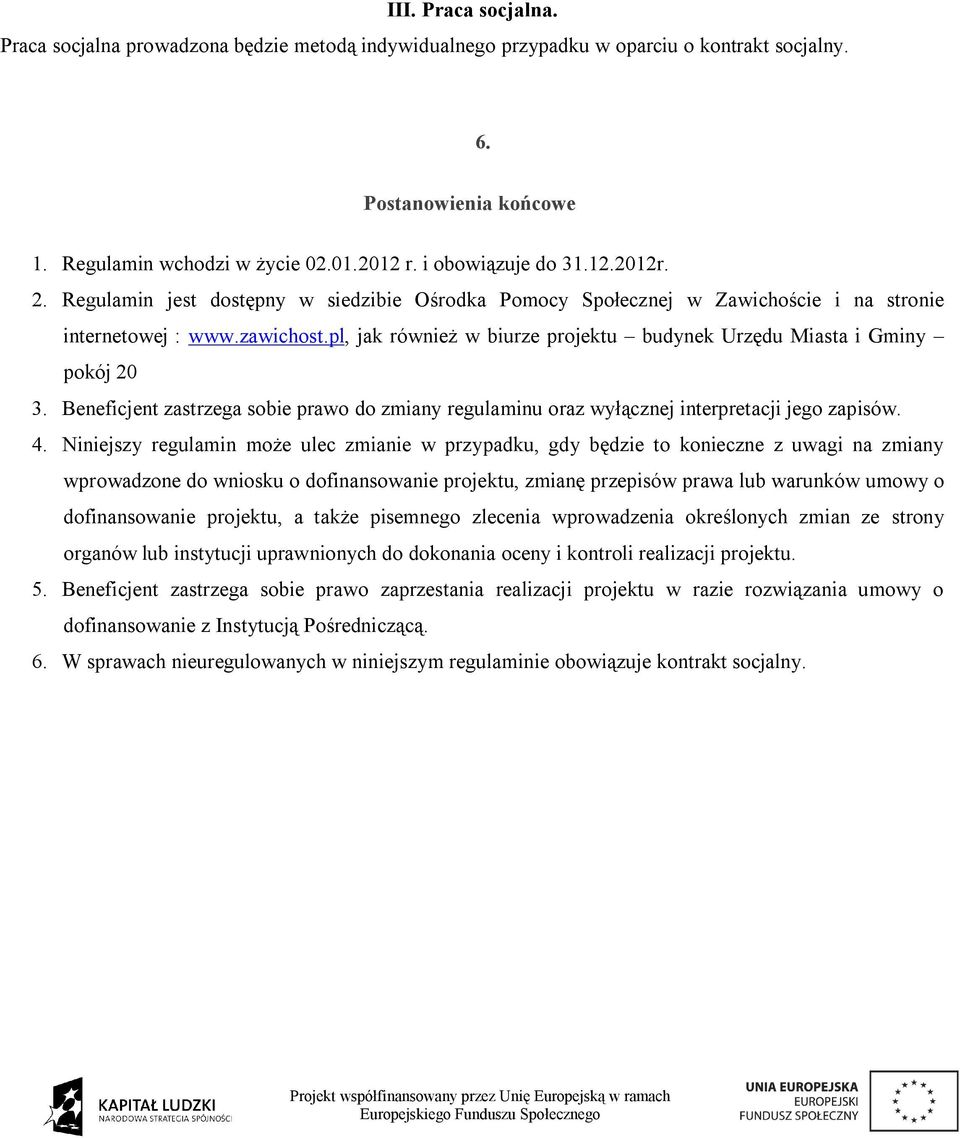 pl, jak również w biurze projektu budynek Urzędu Miasta i Gminy pokój 20 3. Beneficjent zastrzega sobie prawo do zmiany regulaminu oraz wyłącznej interpretacji jego zapisów. 4.