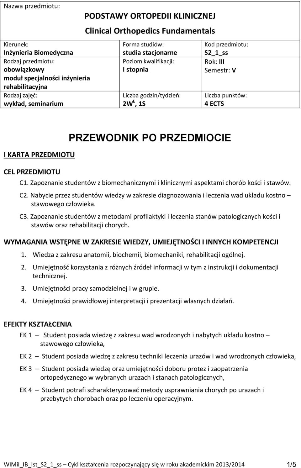 PRZEDMIOTU CEL PRZEDMIOTU PRZEWODNIK PO PRZEDMIOCIE C1. Zapoznanie studentów z biomechanicznymi i klinicznymi aspektami chorób kości i stawów. C2.