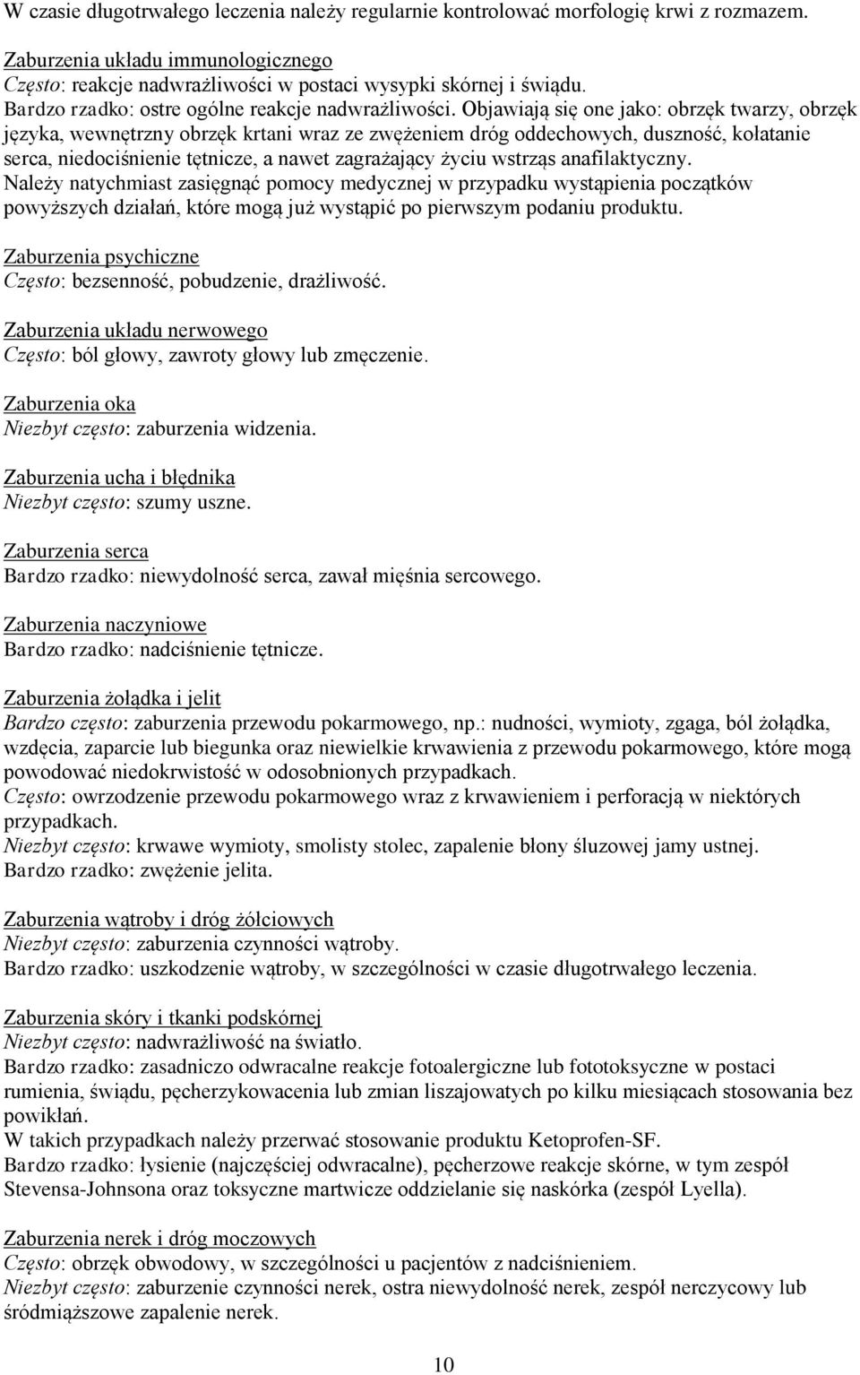 Objawiają się one jako: obrzęk twarzy, obrzęk języka, wewnętrzny obrzęk krtani wraz ze zwężeniem dróg oddechowych, duszność, kołatanie serca, niedociśnienie tętnicze, a nawet zagrażający życiu