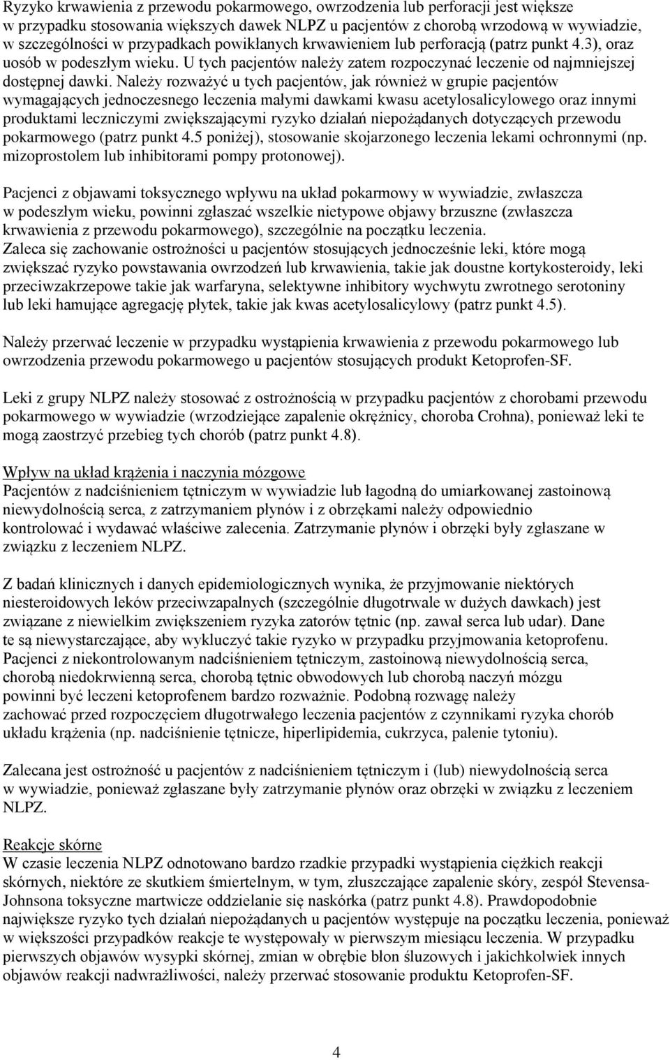 Należy rozważyć u tych pacjentów, jak również w grupie pacjentów wymagających jednoczesnego leczenia małymi dawkami kwasu acetylosalicylowego oraz innymi produktami leczniczymi zwiększającymi ryzyko