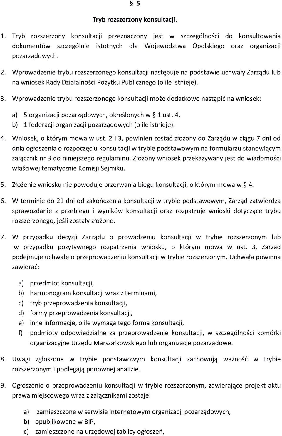 Wprowadzenie trybu rozszerzonego konsultacji następuje na podstawie uchwały Zarządu lub na wniosek Rady Działalności Pożytku Publicznego (o ile istnieje). 3.