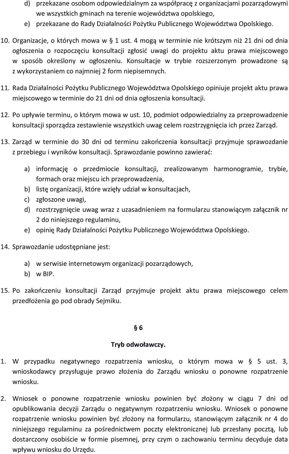 4 mogą w terminie nie krótszym niż 21 dni od dnia ogłoszenia o rozpoczęciu konsultacji zgłosić uwagi do projektu aktu prawa miejscowego w sposób określony w ogłoszeniu.