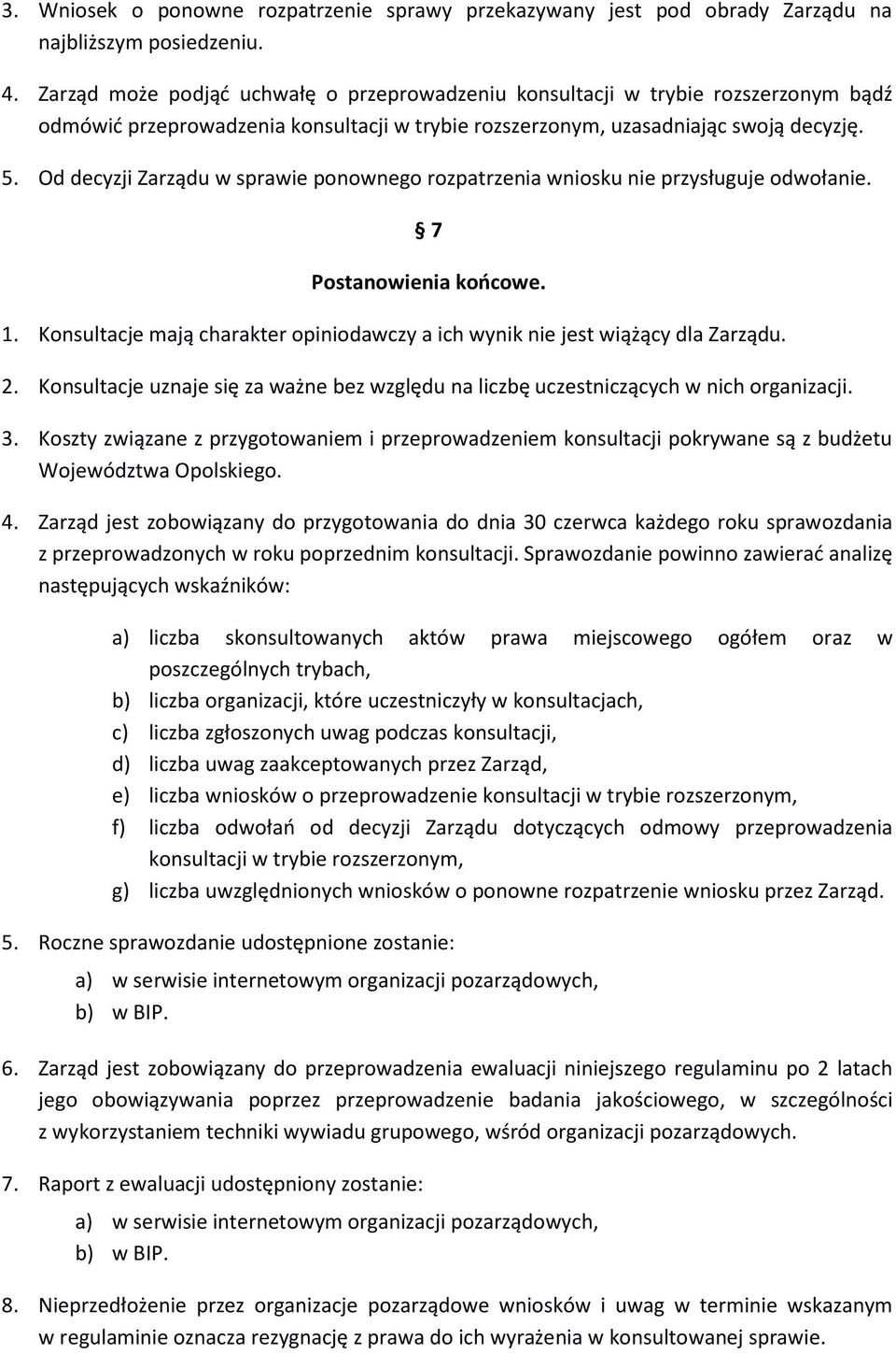 Od decyzji Zarządu w sprawie ponownego rozpatrzenia wniosku nie przysługuje odwołanie. 7 Postanowienia końcowe. 1. Konsultacje mają charakter opiniodawczy a ich wynik nie jest wiążący dla Zarządu. 2.