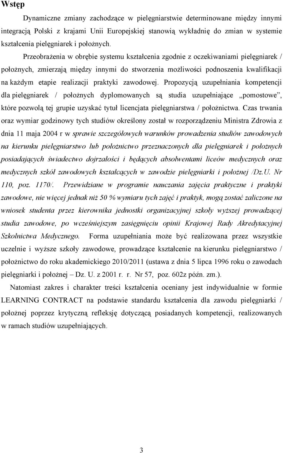 Przeobrażenia w obrębie systemu kształcenia zgodnie z oczekiwaniami pielęgniarek / położnych, zmierzają między innymi do stworzenia możliwości podnoszenia kwalifikacji na każdym etapie realizacji