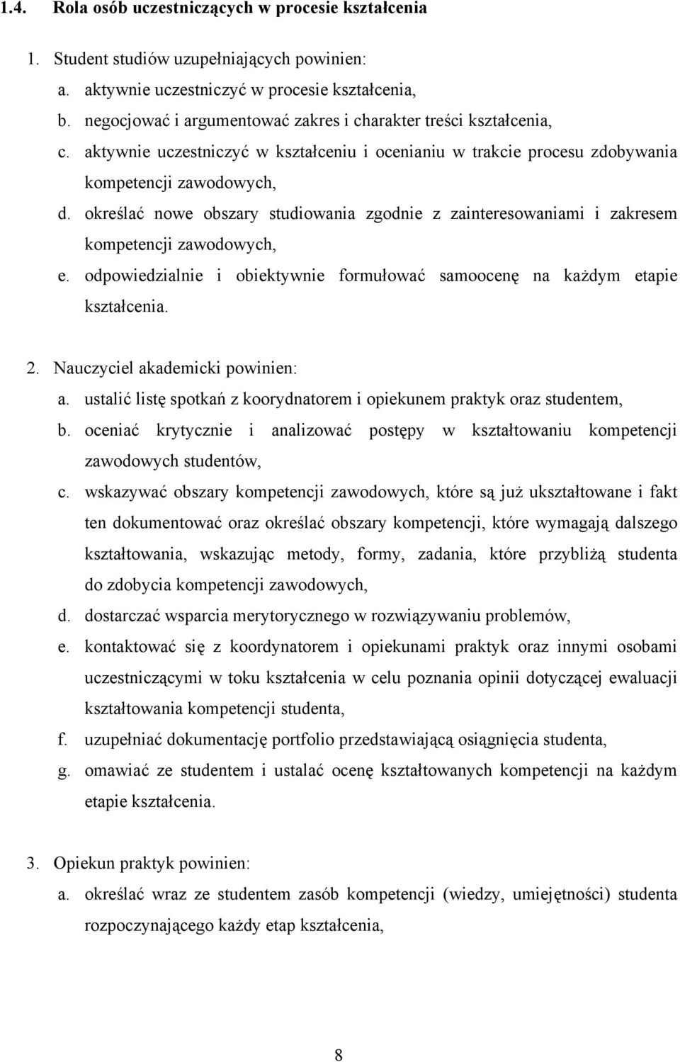 określać nowe obszary studiowania zgodnie z zainteresowaniami i zakresem kompetencji zawodowych, e. odpowiedzialnie i obiektywnie formułować samoocenę na każdym etapie kształcenia. 2.