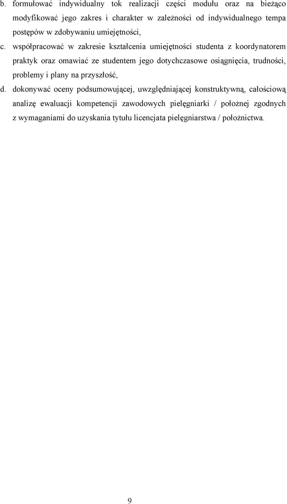 współpracować w zakresie kształcenia umiejętności studenta z koordynatorem praktyk oraz omawiać ze studentem jego dotychczasowe osiągnięcia,