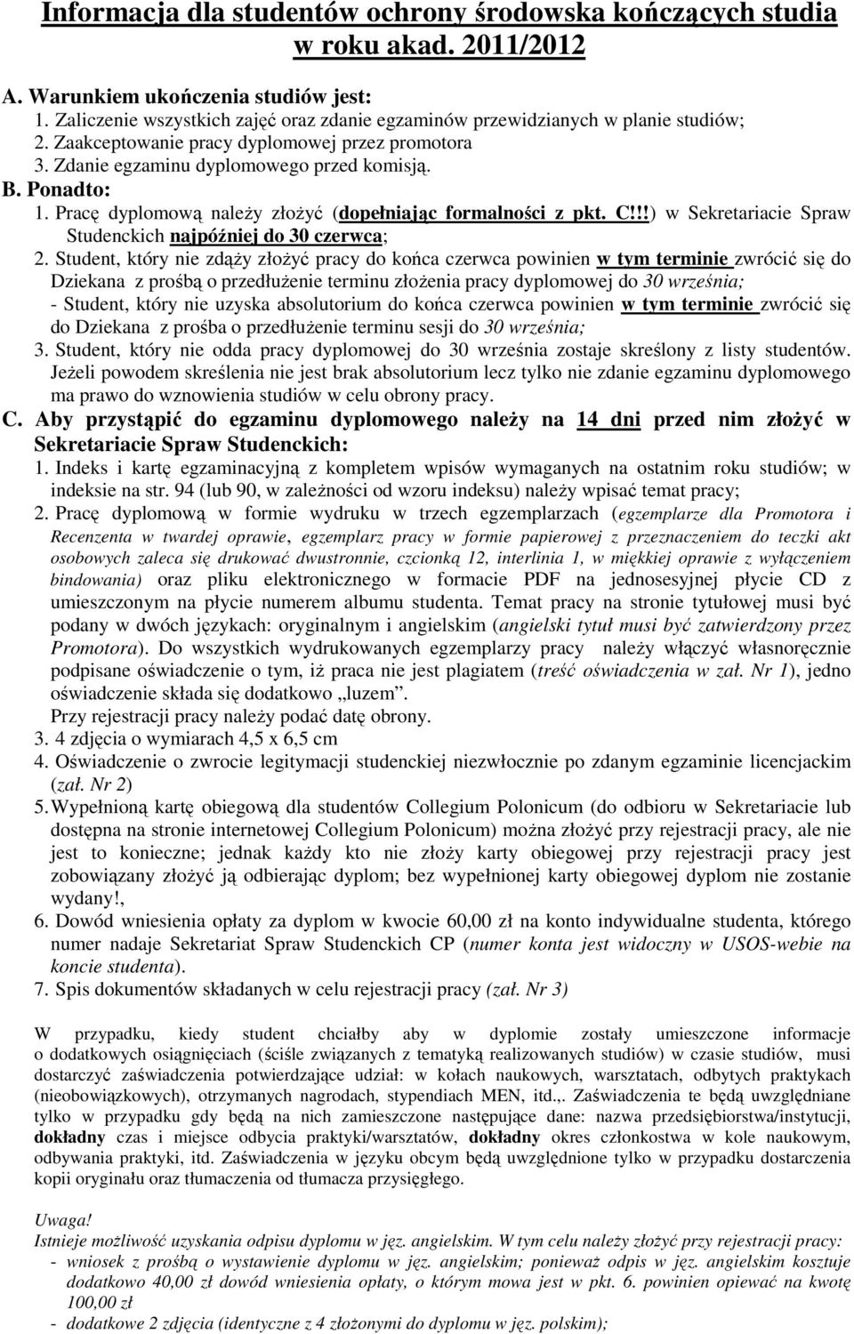 Pracę dyplomową należy złożyć (dopełniając formalności z pkt. C!!!) w Sekretariacie Spraw Studenckich najpóźniej do 30 czerwca; 2.