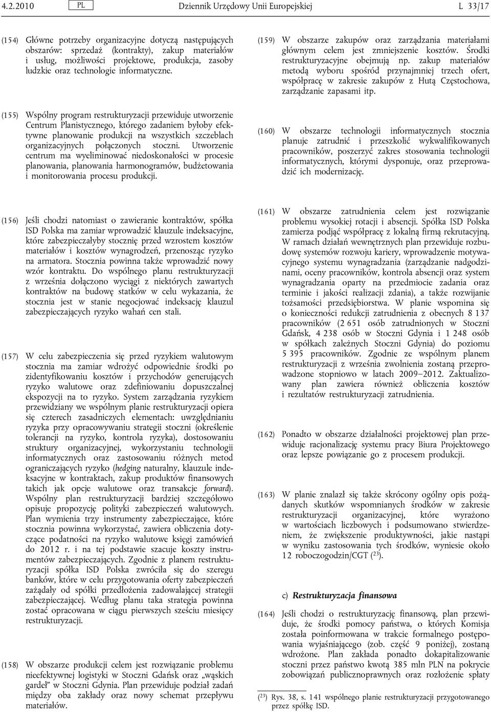 (155) Wspólny program restrukturyzacji przewiduje utworzenie Centrum Planistycznego, którego zadaniem byłoby efektywne planowanie produkcji na wszystkich szczeblach organizacyjnych połączonych