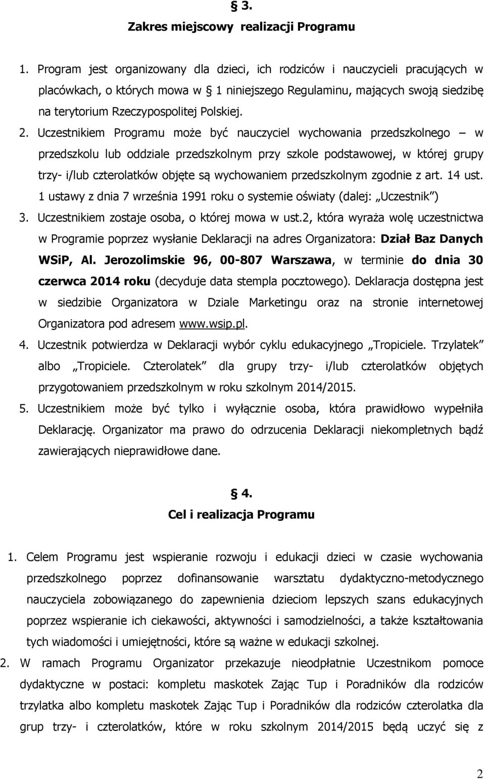 2. Uczestnikiem Programu może być nauczyciel wychowania przedszkolnego w przedszkolu lub oddziale przedszkolnym przy szkole podstawowej, w której grupy trzy- i/lub czterolatków objęte są wychowaniem