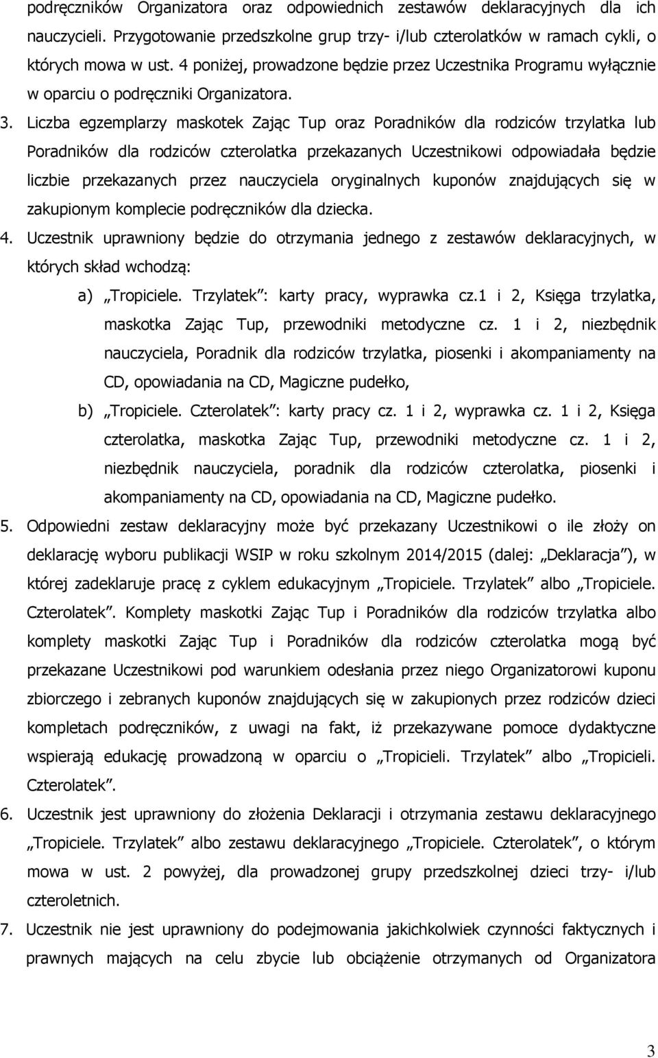 Liczba egzemplarzy maskotek Zając Tup oraz Poradników dla rodziców trzylatka lub Poradników dla rodziców czterolatka przekazanych Uczestnikowi odpowiadała będzie liczbie przekazanych przez