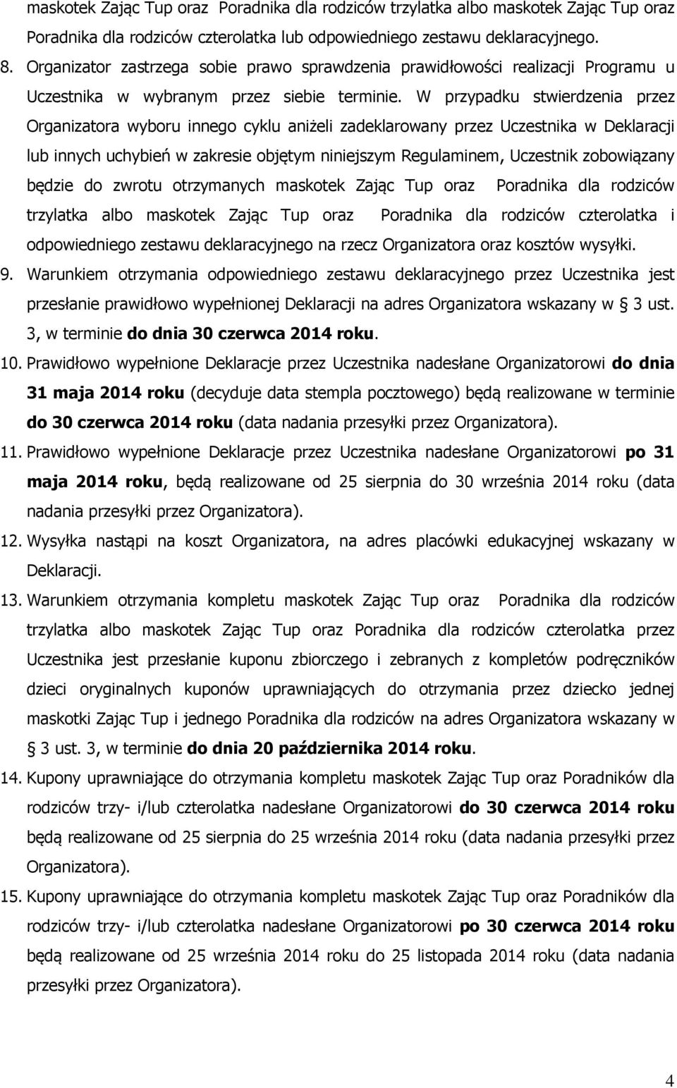 W przypadku stwierdzenia przez Organizatora wyboru innego cyklu aniżeli zadeklarowany przez Uczestnika w Deklaracji lub innych uchybień w zakresie objętym niniejszym Regulaminem, Uczestnik