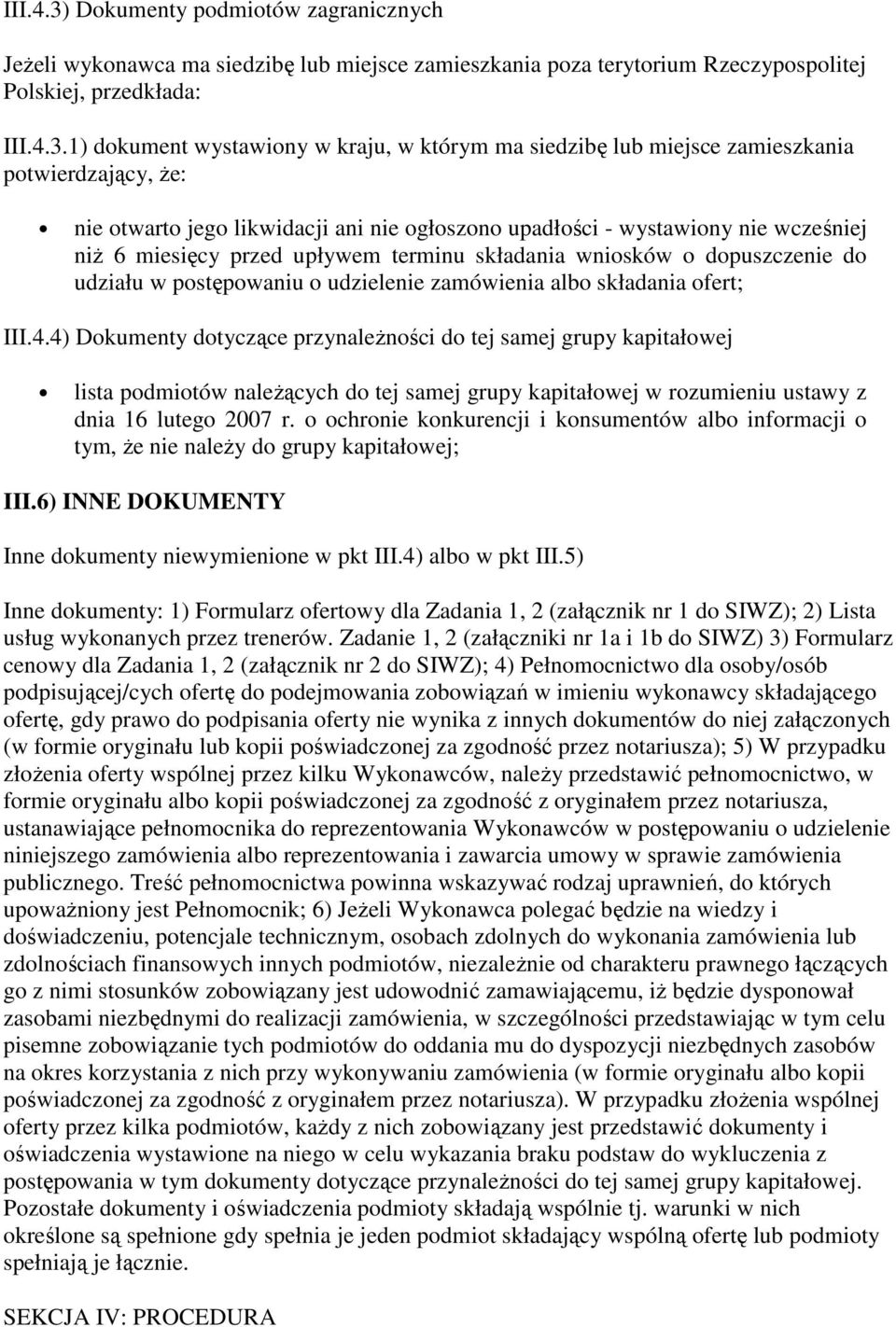 1) dokument wystawiony w kraju, w którym ma siedzibę lub miejsce zamieszkania potwierdzający, że: nie otwarto jego likwidacji ani nie ogłoszono upadłości - wystawiony nie wcześniej niż 6 miesięcy