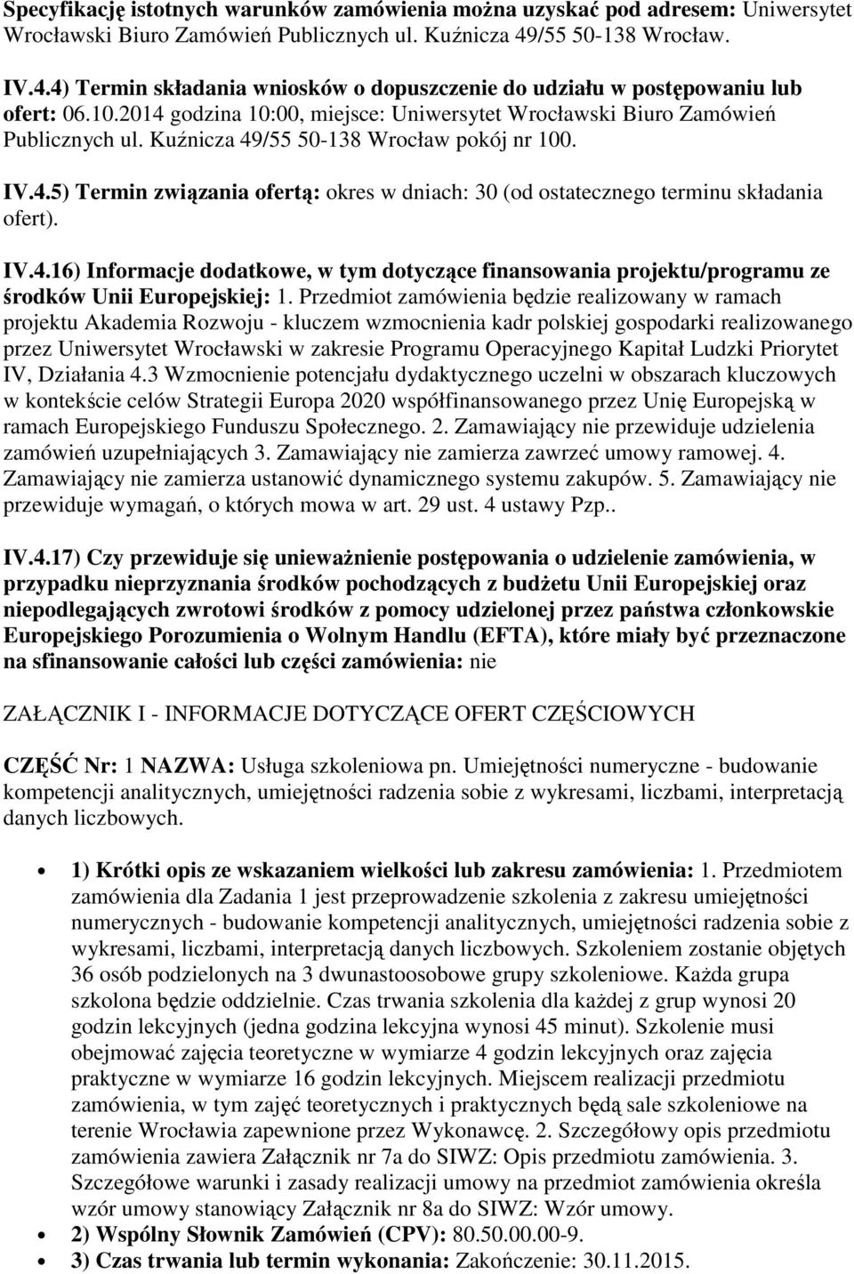 Kuźnicza 49/55 50-138 Wrocław pokój nr 100. IV.4.5) Termin związania ofertą: okres w dniach: 30 (od ostatecznego terminu składania ofert). IV.4.16) Informacje dodatkowe, w tym dotyczące finansowania projektu/programu ze środków Unii Europejskiej: 1.