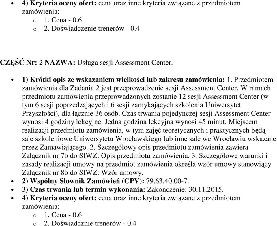 W ramach przedmiotu zamówienia przeprowadzonych zostanie 12 sesji Assessment Center (w tym 6 sesji poprzedzających i 6 sesji zamykających szkolenia Uniwersytet Przyszłości), dla łącznie 36 osób.