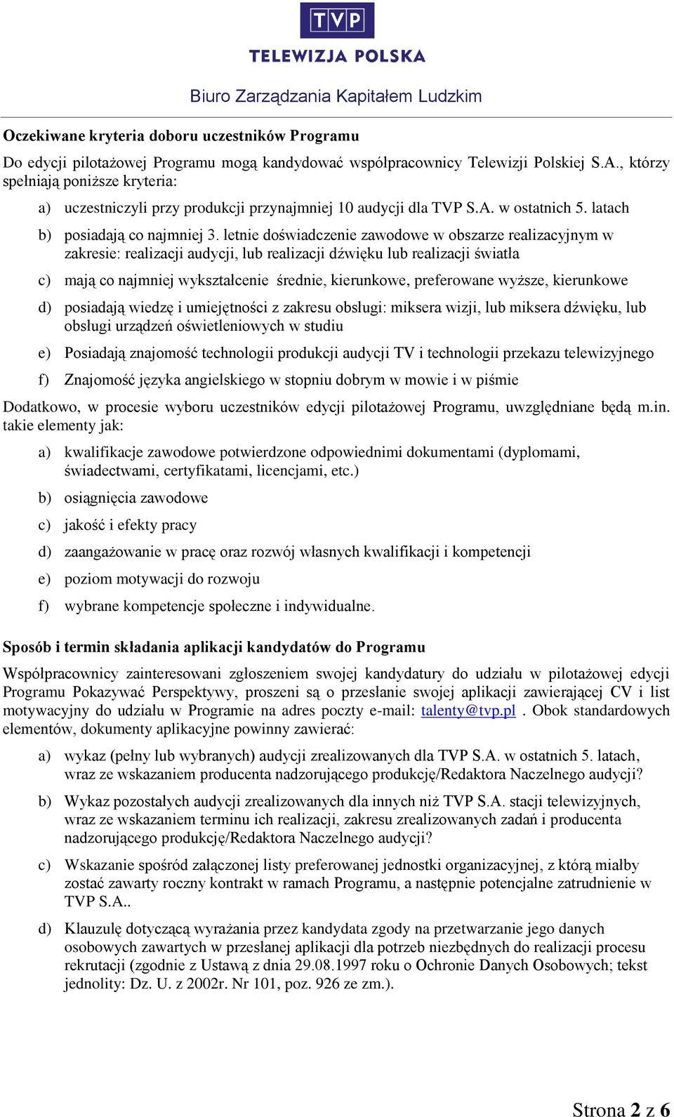 letnie doświadczenie zawodowe w obszarze realizacyjnym w zakresie: realizacji audycji, lub realizacji dźwięku lub realizacji światła c) mają co najmniej wykształcenie średnie, kierunkowe, preferowane