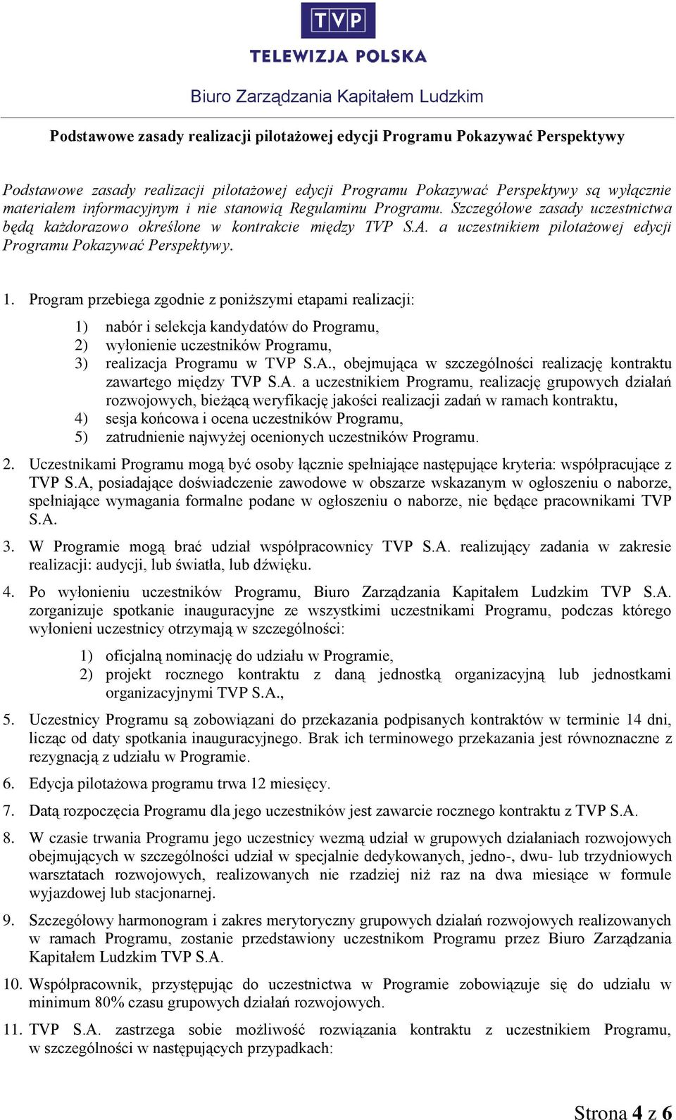 Program przebiega zgodnie z poniższymi etapami realizacji: 1) nabór i selekcja kandydatów do Programu, 2) wyłonienie uczestników Programu, 3) realizacja Programu w TVP S.A.