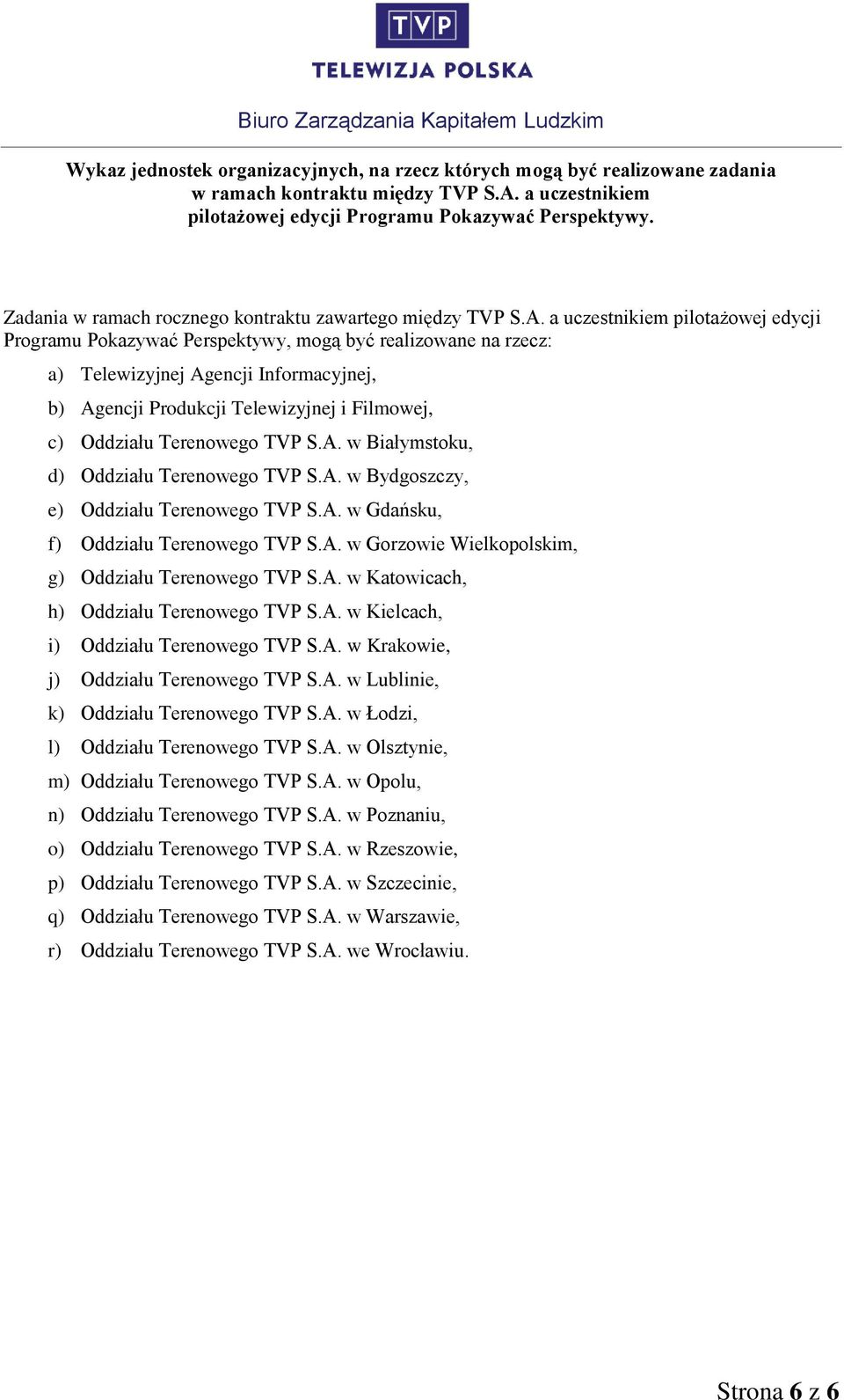 a uczestnikiem pilotażowej edycji Programu Pokazywać Perspektywy, mogą być realizowane na rzecz: a) Telewizyjnej Agencji Informacyjnej, b) Agencji Produkcji Telewizyjnej i Filmowej, c) Oddziału