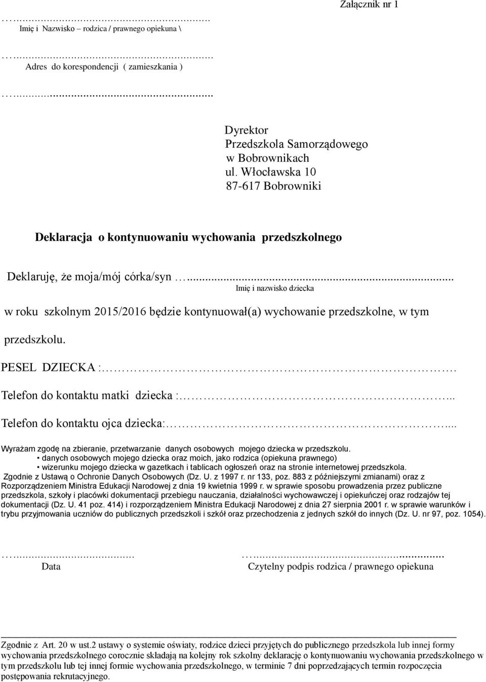 .. Imię i nazwisko dziecka w roku szkolnym 2015/2016 będzie kontynuował(a) wychowanie przedszkolne, w tym przedszkolu. PESEL DZIECKA :. Telefon do kontaktu matki dziecka :.