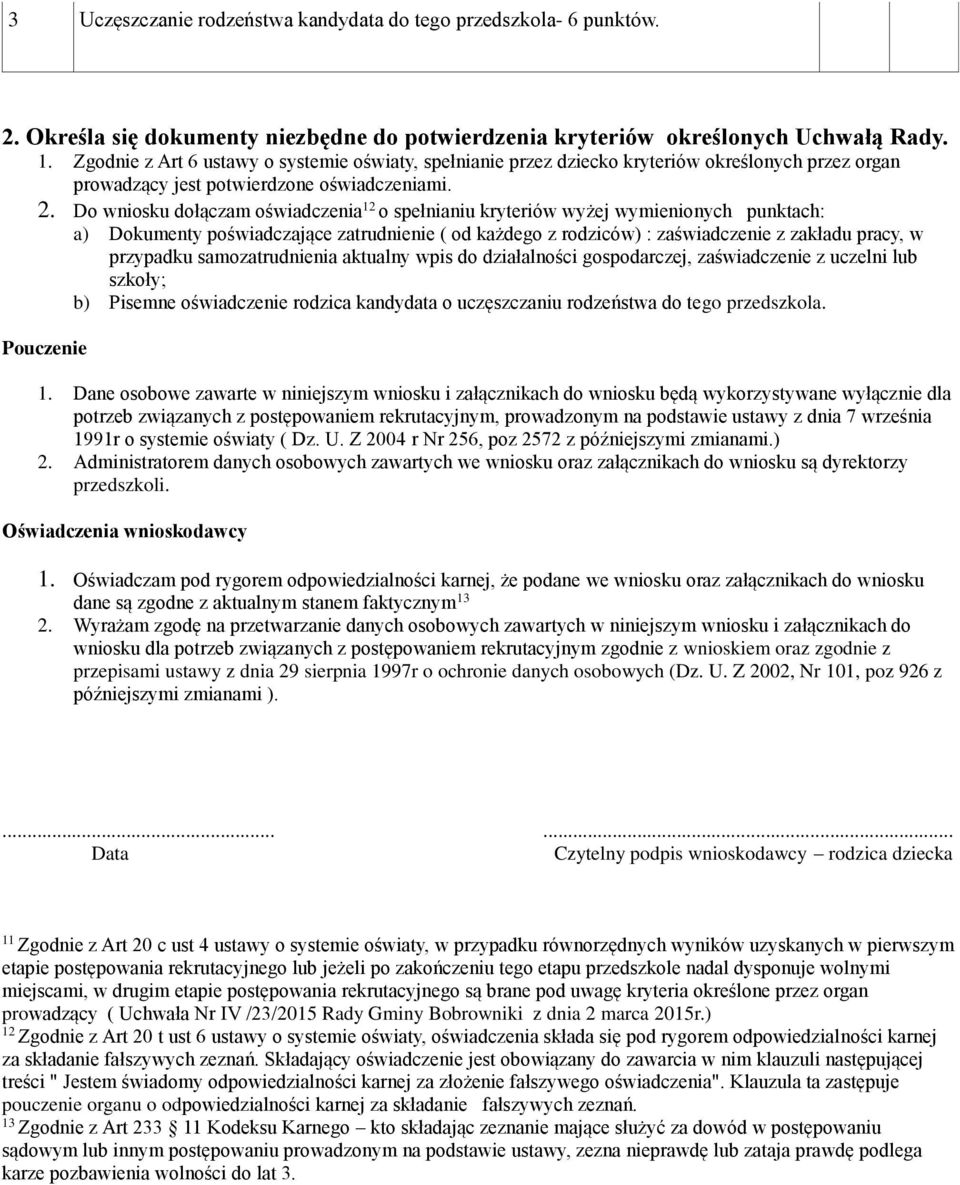 Do wniosku dołączam oświadczenia 12 o spełnianiu kryteriów wyżej wymienionych punktach: a) Dokumenty poświadczające zatrudnienie ( od każdego z rodziców) : zaświadczenie z zakładu pracy, w przypadku