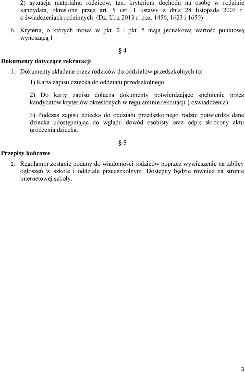 Dokumenty składane przez rodziców do oddziałów przedszkolnych to: Przepisy końcowe 4 1) Karta zapisu dziecka do oddziału przedszkolnego 2) Do karty zapisu dołącza dokumenty potwierdzające spełnienie