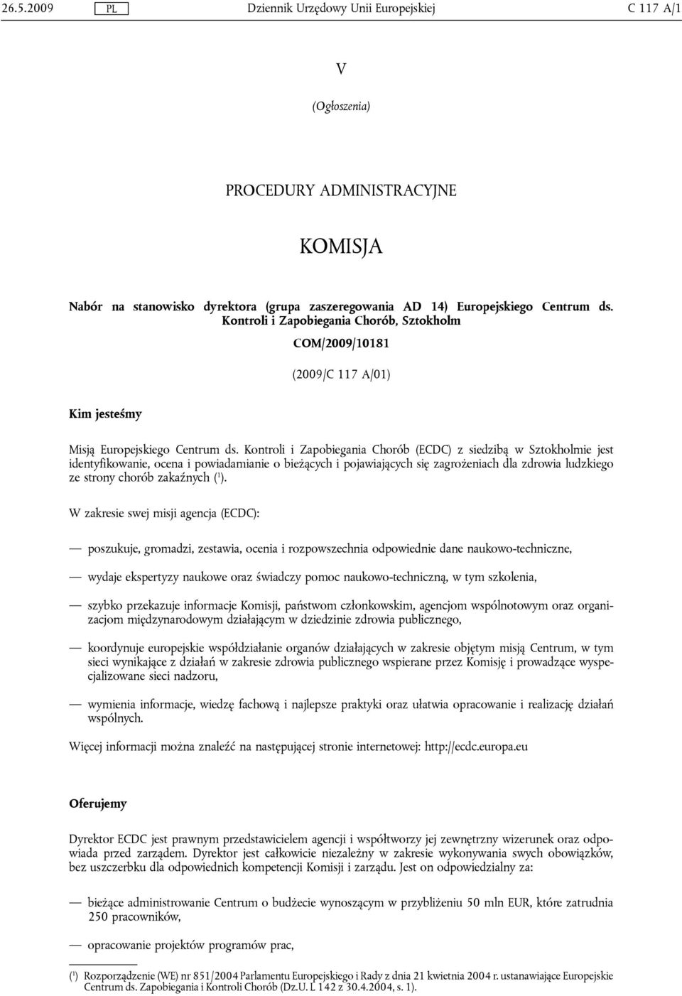 Kontroli i Zapobiegania Chorób (ECDC) z siedzibą w Sztokholmie jest identyfikowanie, ocena i powiadamianie o bieżących i pojawiających się zagrożeniach dla zdrowia ludzkiego ze strony chorób