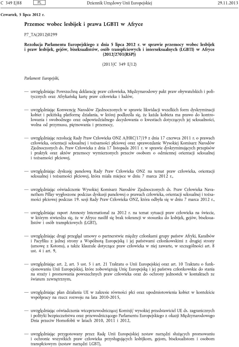 uwzględniając Powszechną deklarację praw człowieka, Międzynarodowy pakt praw obywatelskich i politycznych oraz Afrykańską kartę praw człowieka i ludów, uwzględniając Konwencję Narodów Zjednoczonych w