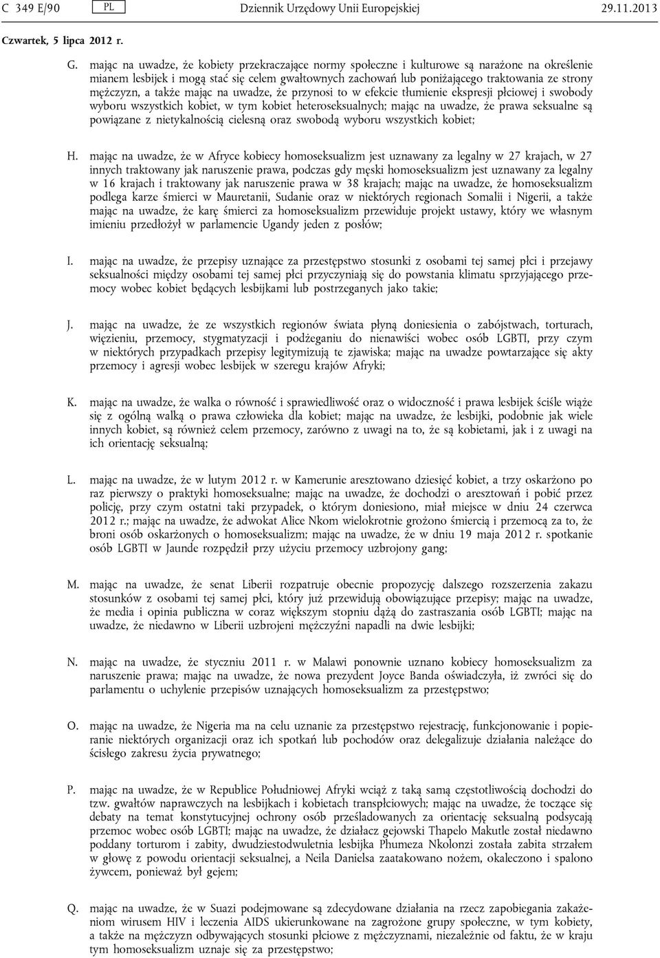mężczyzn, a także mając na uwadze, że przynosi to w efekcie tłumienie ekspresji płciowej i swobody wyboru wszystkich kobiet, w tym kobiet heteroseksualnych; mając na uwadze, że prawa seksualne są
