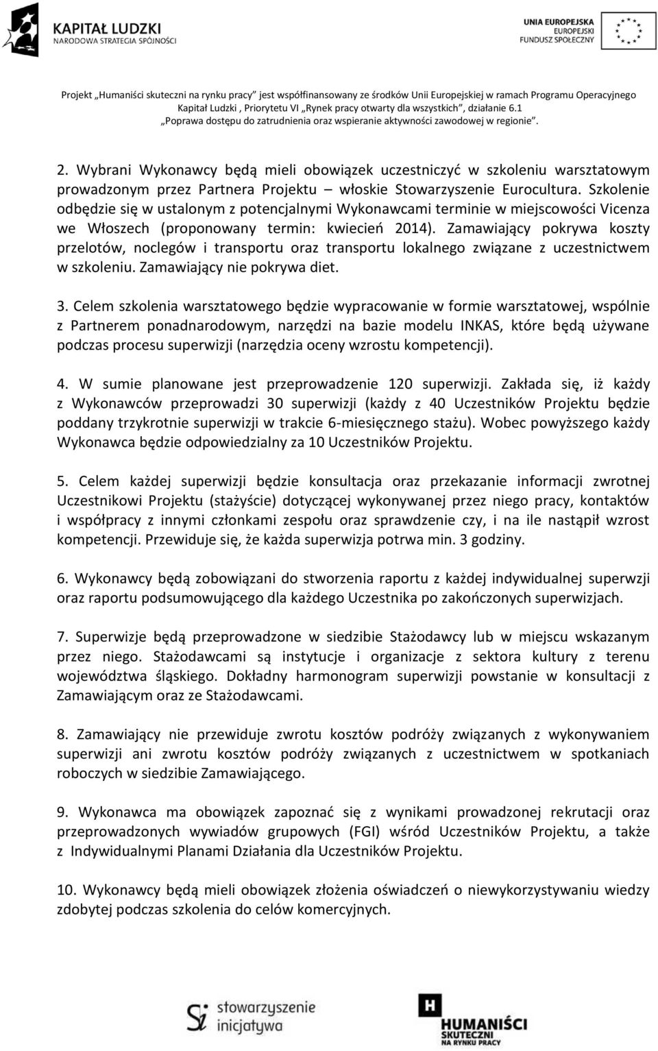 Zamawiający pokrywa koszty przelotów, noclegów i transportu oraz transportu lokalnego związane z uczestnictwem w szkoleniu. Zamawiający nie pokrywa diet. 3.
