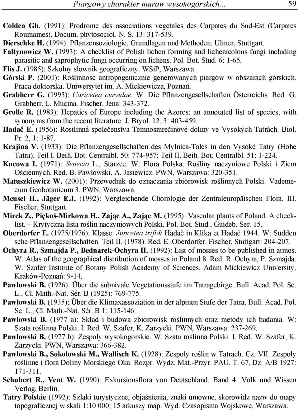 (1993): A checklist of Polish lichen forming and lichenicolous fungi including parasitic and saprophytic fungi occurring on lichens. Pol. Bot. Stud. 6: 1-65. Flis J.